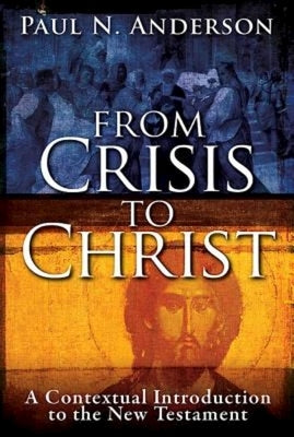 From Crisis to Christ: A Contextual Introduction to the New Testament by Anderson, Paul N.