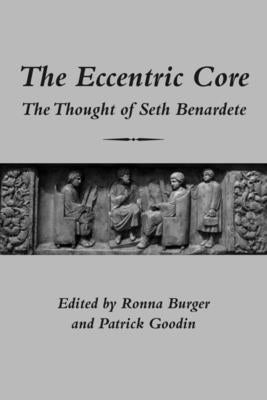 The Eccentric Core: The Thought of Seth Benardete by Burger, Ronna