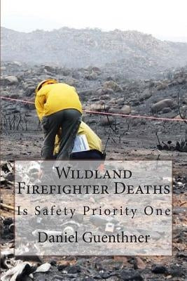 Wildland Firefighter Deaths: Is Safety Priority One by Guenthner, Daniel H.