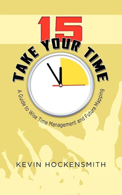 15 Take Your Time: A Book on Time Management and Life Planning by Hockensmith, Kevin
