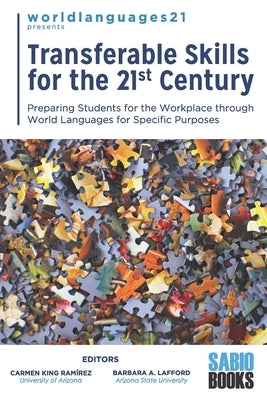 Transferable Skills for the 21st Century: Preparing Students for the Workplace through World Languages for Specific Purposes by Lafford, Barbara A.