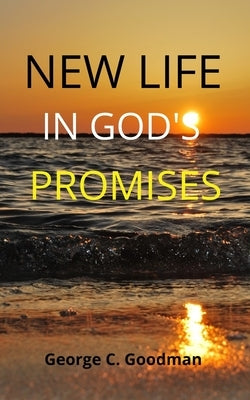 New Life In God's Promises: Scripture Quotes and Bible Verses for Christmas, New Year and Much More for ESV and NIV Readers by Goodman, George C.