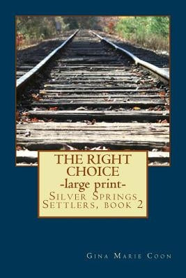 The Right Choice - LARGE PRINT: Silver Springs Settlers Series, book 2 by Coon, Gina Marie