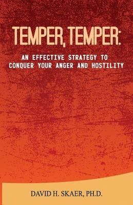 Temper, Temper: : An Effective Strategy to Conquer your Anger and Hostility by Skaer Ph. D., David H.