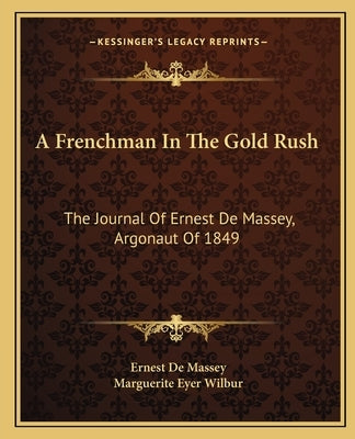 A Frenchman in the Gold Rush: The Journal of Ernest de Massey, Argonaut of 1849 by De Massey, Ernest
