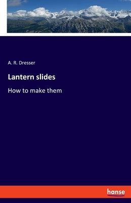 Lantern slides: How to make them by Dresser, A. R.