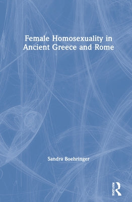 Female Homosexuality in Ancient Greece and Rome by Boehringer, Sandra
