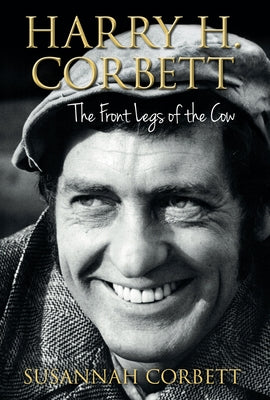 Harry H. Corbett: The Front Legs of the Cow by Corbett, Susannah
