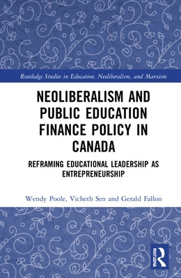 Neoliberalism and Public Education Finance Policy in Canada: Reframing Educational Leadership as Entrepreneurship by Poole, Wendy