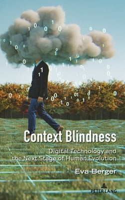 Context Blindness: Digital Technology and the Next Stage of Human Evolution by Strate, Lance