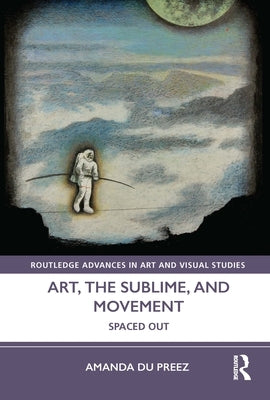 Art, the Sublime, and Movement: Spaced Out by du Preez, Amanda