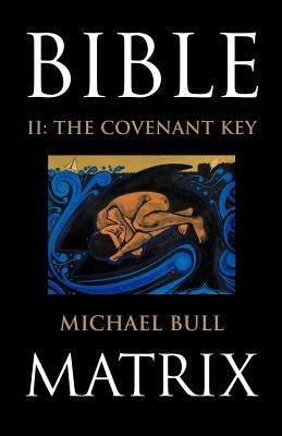 Bible Matrix II: The Covenant Key by Bull, Michael