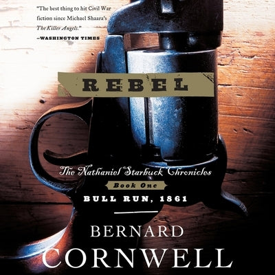 Rebel: The Nathaniel Starbuck Chronicles: Book One by Cornwell, Bernard
