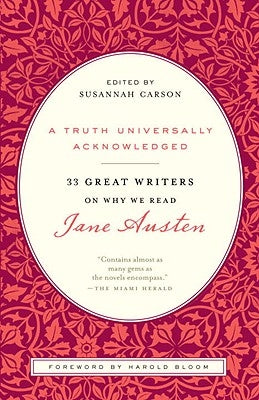 A Truth Universally Acknowledged: 33 Great Writers on Why We Read Jane Austen by Carson, Susannah