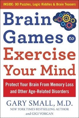 Brain Games to Exercise Your Mind: Protect Your Brain from Memory Loss and Other Age-Related Disorders: 75 Large Print Puzzles, Logic Riddles & Brain by Small, Gary
