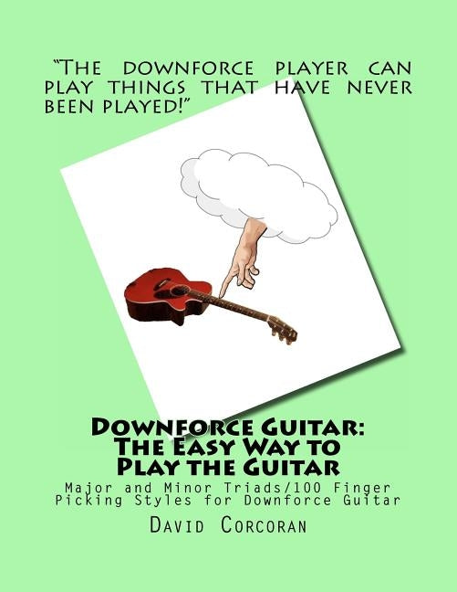 Downforce Guitar: The Easy Way to Play the Guitar: Major and Minor Triads/100 Finger Picking Styles for Downforce Guitar by Gardner, David