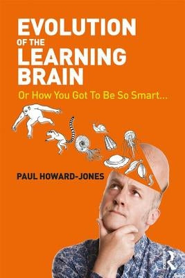 Evolution of the Learning Brain: Or How You Got to Be So Smart... by Howard-Jones, Paul