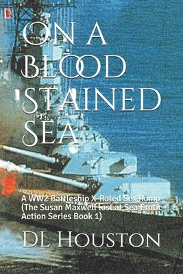 On a Blood Stained Sea: A WW2 Battleship X-Rated Sex Romp (The Susan Maxwell lost at Sea Erotic Action Series: Book 1) by Houston, DL