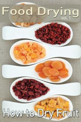 Food Drying vol. 1: How to Dry Fruit by Jones, Rachel