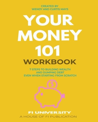 Your Money 101 Workbook: 7 Steps to Building Wealth and Dumping Debt Even When Starting From Scratch by Mays, Curtis