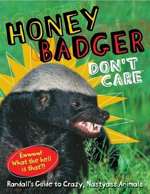 Honey Badger Don't Care: Randall's Guide to Crazy, Nastyass Animals by Randall Randall