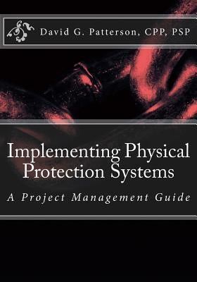 Implementing Physical Protection Systems: A Project Management Guide by Patterson Cpp, David G.