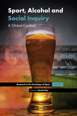 Sport, Alcohol and Social Inquiry: A Global Cocktail by Gee, Sarah