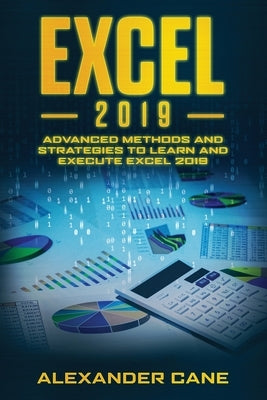 Excel 2019: Advanced Methods and Strategies to Learn and Execute Excel 2019 by Cane, Alexander