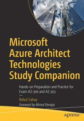 Microsoft Azure Architect Technologies Study Companion: Hands-On Preparation and Practice for Exam Az-300 and Az-303 by Sahay, Rahul