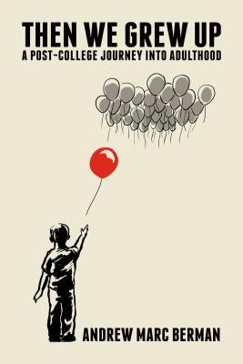 Then We Grew Up: A Post-College Journey Into Adulthood by Berman, Andrew Marc