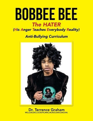 Bobbee Bee the Hater (His Anger Teaches Everybody Reality): Anti-Bullying Curriculum by Graham MS Lcas Ccsots Mac Ncacii Sap