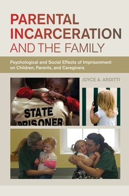 Parental Incarceration and the Family: Psychological and Social Effects of Imprisonment on Children, Parents, and Caregivers by Arditti, Joyce A.