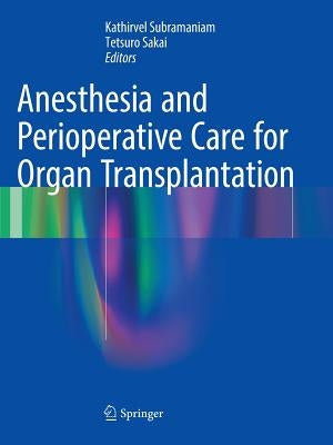Anesthesia and Perioperative Care for Organ Transplantation by Subramaniam, Kathirvel