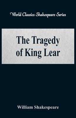 The Tragedy of King Lear (World Classics Shakespeare Series) by Shakespeare, William