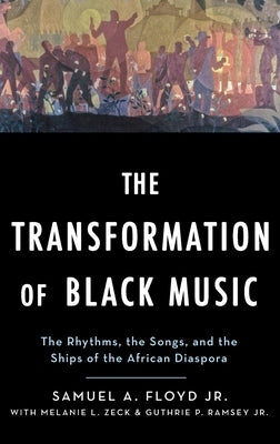 The Transformation of Black Music: The Rhythms, the Songs, and the Ships of the African Diaspora by Floyd, Sam