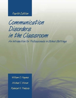 Communication Disorders in the Classroom: An Introduction for Professionals in School Settings: An Introduction for Professionals in School Settings by Haynes, William O.