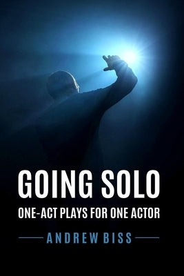 Going Solo: One-Act Plays for One Actor by Biss, Andrew