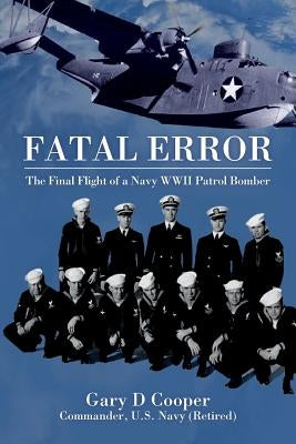 Fatal Error: The Final Flight of a Navy WWII Patrol Bomber by Cooper, Gary D.