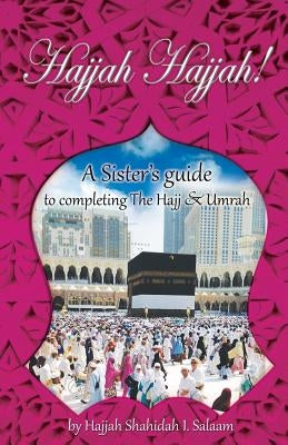 Hajjah Hajjah!: A Sister's guide to completing the Hajj and Umrah by Hazziez, Shahidah I. S.