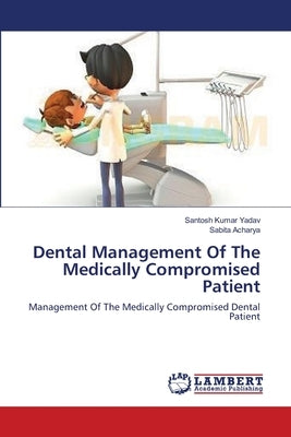 Dental Management Of The Medically Compromised Patient by Yadav, Santosh Kumar