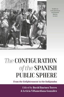 The Configuration of the Spanish Public Sphere: From the Enlightenment to the Indignados by Torres, David Jiménez