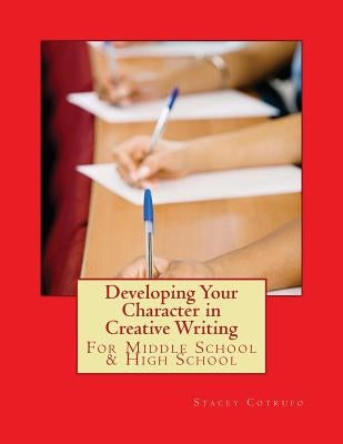 Developing Your Character in Creative Writing: For Middle School & High School by Cotrufo, Stacey