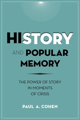 History and Popular Memory: The Power of Story in Moments of Crisis by Cohen, Paul