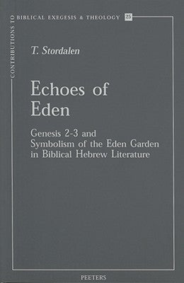 Echoes of Eden: Genesis 2-3 and Symbolism of the Eden Garden in Biblical Hebrew Literature by Stordalen, T.