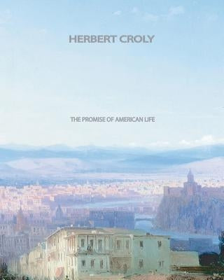 The Promise Of American Life by Croly, Herbert David