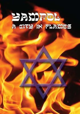 A City in Flames: Yizkor (Memorial) Book of Yampol, Ukraine by Wolkovitch, Judy