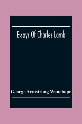 Essays Of Charles Lamb by Armstrong Wauchope, George