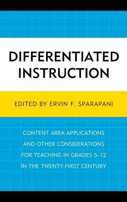 Differentiated Instruction: Content Area Applications and Other Considerations for Teaching in Grades 5-12 in the Twenty-First Century by Sparapani, Ervin F.