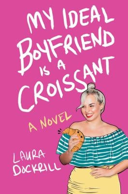 My Ideal Boyfriend Is a Croissant by Dockrill, Laura