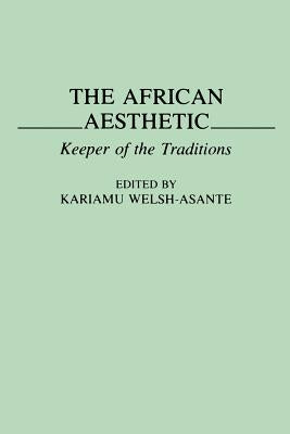 The African Aesthetic: Keeper of the Traditions by Welsh, Kariamu